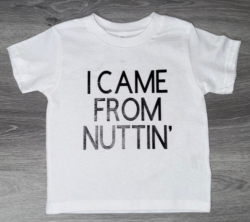 I Came From Nuttin’ Shirt - PREMADE READY TO SHIP SIZE 3