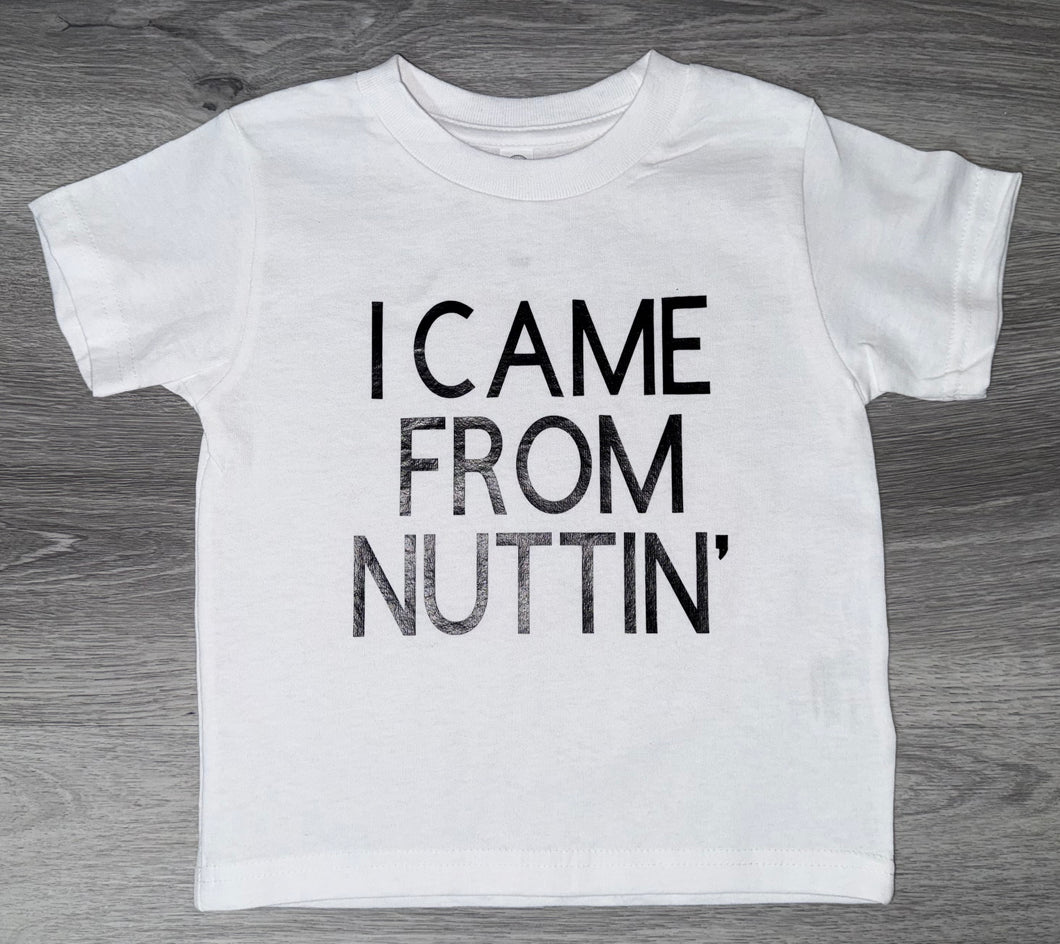 I Came From Nuttin’ Shirt - PREMADE READY TO SHIP SIZE 3