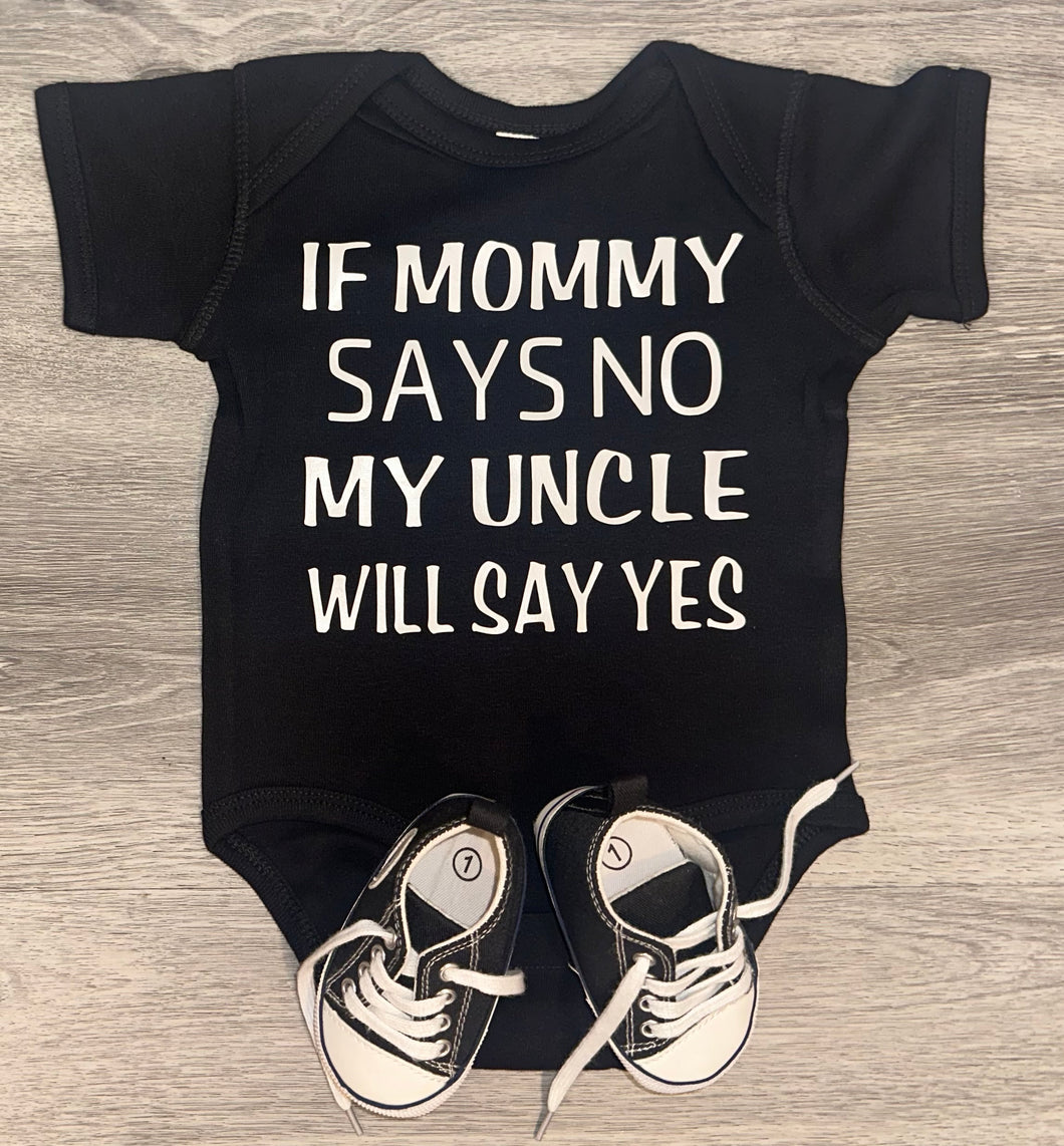 If Mommy Says No My Uncle Will Say Yes Bodysuit - PREMADE READY TO SHIP 6-12 MONTH FIT