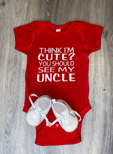 Think I'm Cute You Should See My Uncle Bodysuit - PREMADE READY TO SHIP 6-12 MONTH FIT