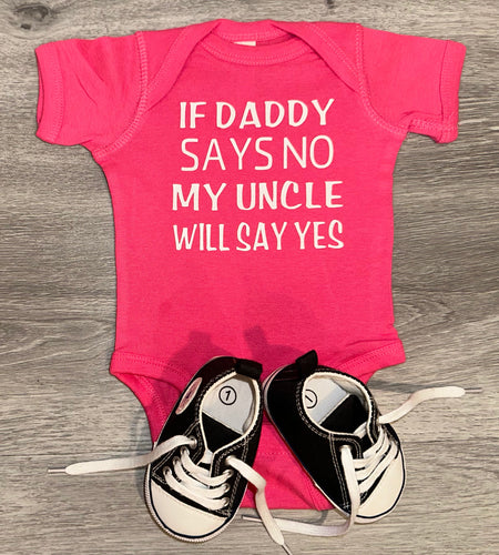 If Daddy Says No My Uncle Will Say Yes Bodysuit - PREMADE READY TO SHIP 0-3 MONTH FIT