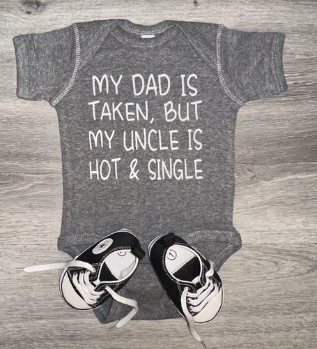 My Dad Is Taken But My Uncle Is Hot & Single Bodysuit - PREMADE READY TO SHIP 3-6 MONTH FIT