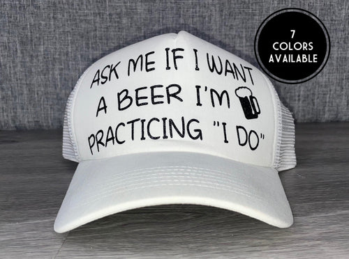 Ask Me If I Want A Beer I’m Practicing I do Trucker Hat