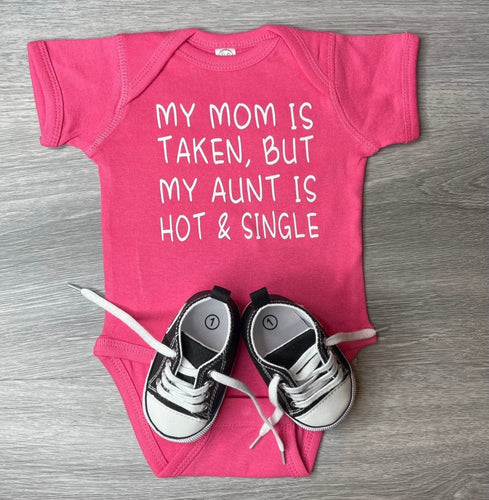 My Mom Is Taken But My Aunt Is Hot And Single Bodysuit - PREMADE READY TO SHIP 3-6 MONTH FIT