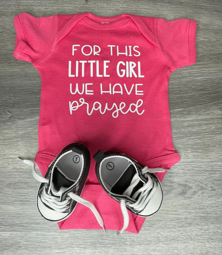 For This Little Girl We Have Prayed Bodysuit - PREMADE READY TO SHIP 3-6 MONTH FIT